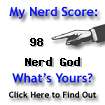 I am nerdier than 98% of all people. Are you nerdier? Click here to find out!